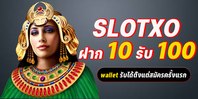 SLOTXO ฝาก 10 รับ 100 wallet รับได้ตั้งแต่สมัครครั้งแรก